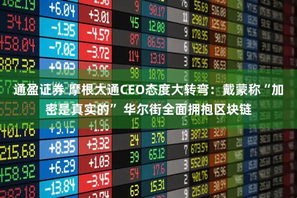 通盈证券 摩根大通CEO态度大转弯：戴蒙称“加密是真实的” 华尔街全面拥抱区块链